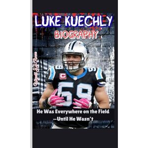 Rowe, Wyatt J.J. LUKE KUECHLY BIOGRAPHY: He Was Everywhere on the Field—Until He Wasn’t Rowe, Wyatt J.J. LUKE KUECHLY BIOGRAPHY: He Was Everywhere on the Field—Until He Wasn’t