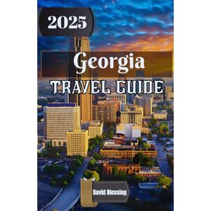 Blessing, David Georgia Travel Guide 2025: A Journey Through the Heart of the Caucasus: Discover Georgia’s Culture, Nature, and Timeless Spirit in 2025 Blessing, David Georgia Travel Guide 2025: A Journey Through the Heart of the Caucasus: Discover Georgia’s Culture, Nature, and Timeless Spirit in 2025