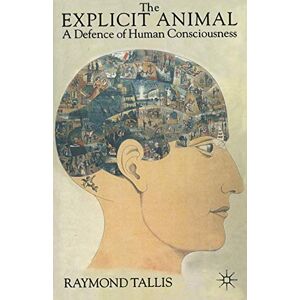 Tallis, R. The Explicit Animal: A Defence of Human Consciousness Tallis, R. The Explicit Animal: A Defence of Human Consciousness