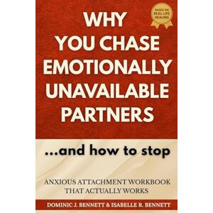 Bennett, Dominic J. Anxious Attachment Workbook That Actually Helps: How to Heal Relationship Anxiety, Understand Attachment Theory, Overcome Insecurity and Abandonment Issues, and Feel Secure in Love Bennett, Dominic J. Anxious Attachment Workbook That Actually Helps: How to Heal Relationship Anxiety, Understand Attachment Theory, Overcome Insecurity and Abandonment Issues, and Feel Secure in Love