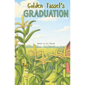 Michaels, Kay Golden Tassel's Graduation: Growing up, Giving back, and Graduating with Grace. A Faith-Filled Fable About Friendship, Growing into God's Plan, and Utilizing Nature's Blessings Michaels, Kay Golden Tassel's Graduation: Growing up, Giving back, and Graduating with Grace. A Faith-Filled Fable About Friendship, Growing into God's Plan, and Utilizing Nature's Blessings