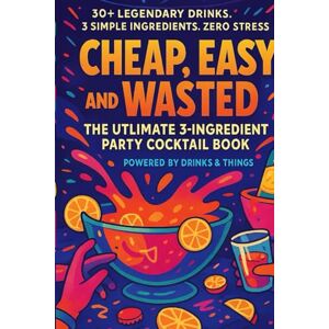 HQ, Drinks and Things Cheap, Easy and Wasted: The Ultimate 3 Ingredient Party Cocktail Book HQ, Drinks and Things Cheap, Easy and Wasted: The Ultimate 3 Ingredient Party Cocktail Book