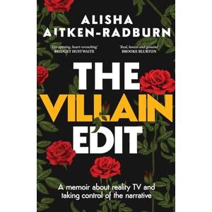 Aitken-Radburn, Alisha The Villain Edit: A memoir about reality TV and taking control of the narrative Aitken-Radburn, Alisha The Villain Edit: A memoir about reality TV and taking control of the narrative