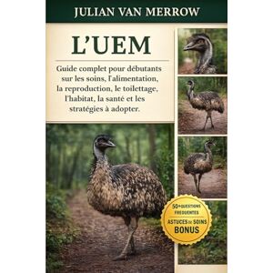 MERROW, JULIAN VAN L'UEM: Guide complet pour débutants sur les soins, l'alimentation, la reproduction, le toilettage, l'habitat, la santé et les stratégies à adopter. MERROW, JULIAN VAN L'UEM: Guide complet pour débutants sur les soins, l'alimentation, la reproduction, le toilettage, l'habitat, la santé et les stratégies à adopter.