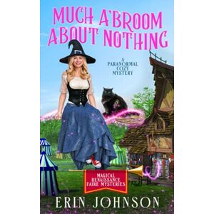 Johnson, Erin Much A’Broom About Nothing: A Paranormal Cozy Mystery: 1 (Magical Renaissance Faire Mysteries) Johnson, Erin Much A’Broom About Nothing: A Paranormal Cozy Mystery: 1 (Magical Renaissance Faire Mysteries)