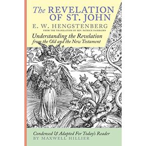 Hengstenberg, Ernst Wilhelm The Revelation of St. John: E.W. Hengstenberg Condensed and Adapted For Today's Reader Hengstenberg, Ernst Wilhelm The Revelation of St. John: E.W. Hengstenberg Condensed and Adapted For Today's Reader