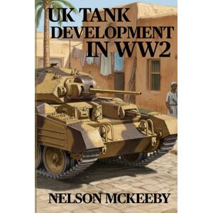 McKeeby, Nelson UK Tank Development in WW2 (Technology of WW2) McKeeby, Nelson UK Tank Development in WW2 (Technology of WW2)