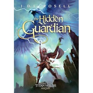 Rosell, J D L The Hidden Guardian: Ranger of the Titan Wilds, Book 3 Rosell, J D L The Hidden Guardian: Ranger of the Titan Wilds, Book 3