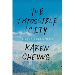 Cheung, Karen The Impossible City: A Hong Kong Memoir Cheung, Karen The Impossible City: A Hong Kong Memoir
