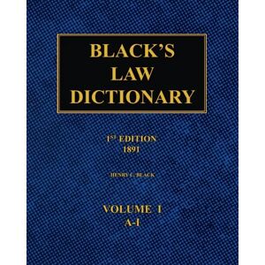 Black, Henry C. Black's Law Dictionary – 1st Edition (1891): Volume 1 Black, Henry C. Black's Law Dictionary – 1st Edition (1891): Volume 1