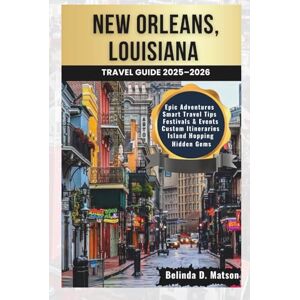 D. Matson, Belinda New Orleans, Louisiana Travel Guide 2025–2026: Insider Tips, Local Traditions, and Can't-Miss Experiences for Food Lovers, Music Fans, and First-Time Visitors D. Matson, Belinda New Orleans, Louisiana Travel Guide 2025–2026: Insider Tips, Local Traditions, and Can't-Miss Experiences for Food Lovers, Music Fans, and First-Time Visitors