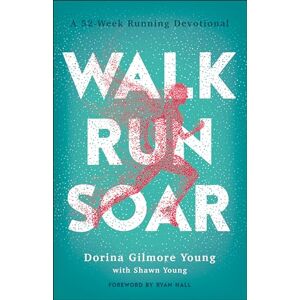 Young Walk, Run, Soar: A 52-Week Running Devotional Young Walk, Run, Soar: A 52-Week Running Devotional
