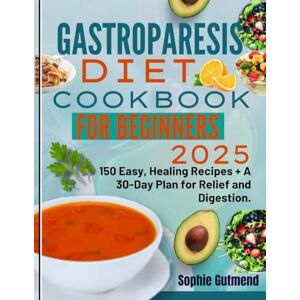 Gutmend, Sophie GASTROPARESIS DIET COOKBOOK FOR BEGINNERS: 150 Easy, Healing Recipes + A 30-Day Plan for Relief and Digestion Gutmend, Sophie GASTROPARESIS DIET COOKBOOK FOR BEGINNERS: 150 Easy, Healing Recipes + A 30-Day Plan for Relief and Digestion