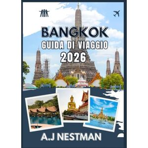 NESTMAN, A.J BANGKOK GUIDA DI VIAGGIO 2026: Scopri templi, street food, vita notturna e segreti locali con itinerari, consigli e mete imperdibili NESTMAN, A.J BANGKOK GUIDA DI VIAGGIO 2026: Scopri templi, street food, vita notturna e segreti locali con itinerari, consigli e mete imperdibili