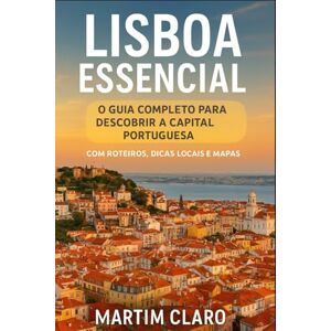 Claro, Martim Lisboa Essencial: O Guia Completo para Descobrir a Capital Portuguesa com Roteiros, Dicas Locais e Mapas Claro, Martim Lisboa Essencial: O Guia Completo para Descobrir a Capital Portuguesa com Roteiros, Dicas Locais e Mapas