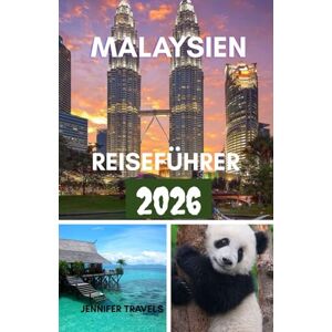 travels, jennifer MALAYSIEN REISEFÜHRER 2026: Erkundung für Anfänger mit Unterkünften, Reiserouten und Grundlagen für die Planung einer perfekten Reise travels, jennifer MALAYSIEN REISEFÜHRER 2026: Erkundung für Anfänger mit Unterkünften, Reiserouten und Grundlagen für die Planung einer perfekten Reise