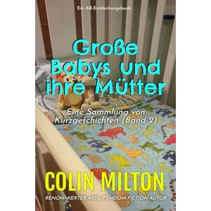 Milton Große Babys und ihre Mütter Band 2: Eine ABDL Femdom Windelsammlung Milton Große Babys und ihre Mütter Band 2: Eine ABDL Femdom Windelsammlung