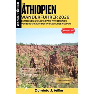 Miller, Dominic J. Äthiopien Wanderführer 2026: Entdecken Sie legendäre Wanderwege, verborgene Wunder und zeitlose Kultur! Miller, Dominic J. Äthiopien Wanderführer 2026: Entdecken Sie legendäre Wanderwege, verborgene Wunder und zeitlose Kultur!