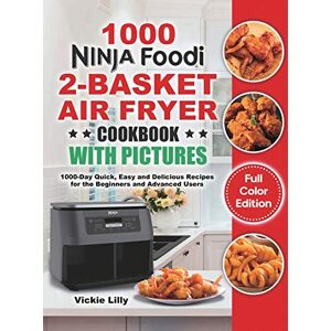 Lilly, Vickie Ninja Foodi 2-Basket Air Fryer Cookbook with Pictures: 1000-Day Quick, Easy and Delicious Recipes for the Beginners and Advanced Users Lilly, Vickie Ninja Foodi 2-Basket Air Fryer Cookbook with Pictures: 1000-Day Quick, Easy and Delicious Recipes for the Beginners and Advanced Users