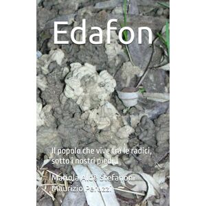 Maurizio Peruzzi, Mariola Aldè Stefanoni - Edafon: Il popolo che vive tra le radici, sotto i nostri piedi. Maurizio Peruzzi, Mariola Aldè Stefanoni - Edafon: Il popolo che vive tra le radici, sotto i nostri piedi.