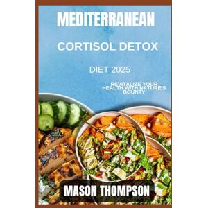 Thompson, Mason MEDITERRANEAN CORTISOL DETOX DIET 2025: Revitalize Your Health with Nature's Bounty Thompson, Mason MEDITERRANEAN CORTISOL DETOX DIET 2025: Revitalize Your Health with Nature's Bounty