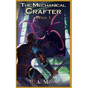 Mejia, R.A. The Mechanical Crafter Book 1 (A LitRPG series) (The Mechanical Crafter series) Mejia, R.A. The Mechanical Crafter Book 1 (A LitRPG series) (The Mechanical Crafter series)