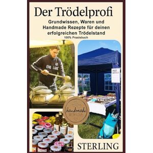 Sterling Der Trödelprofi I Grundwissen, Waren und Handmade Rezepte für deinen erfolgreichen Trödelstand: Praxisnaher Ratgeber für Flohmärkte, Handmade und regionale Märkte Sterling Der Trödelprofi I Grundwissen, Waren und Handmade Rezepte für deinen erfolgreichen Trödelstand: Praxisnaher Ratgeber für Flohmärkte, Handmade und regionale Märkte