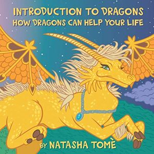 Tomè, Natasha Introduction to Dragons: How Dragons Can Help Your Life Tomè, Natasha Introduction to Dragons: How Dragons Can Help Your Life
