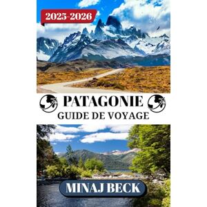 BECK, MINAJ PATAGONIE GUIDE DE VOYAGE 2025-2026 BECK, MINAJ PATAGONIE GUIDE DE VOYAGE 2025-2026