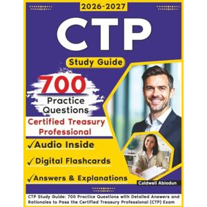 Abiodun, Caldwell CTP Study Guide: 700 Practice Questions with Detailed Answers and Rationales to Pass the Certified Treasury Professional (CTP) Exam Abiodun, Caldwell CTP Study Guide: 700 Practice Questions with Detailed Answers and Rationales to Pass the Certified Treasury Professional (CTP) Exam