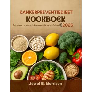 Jewel B. Morrison Kankerpreventiedieet Kookboek 2025: Eet slim, versterk je immuniteit en leef vitaal Jewel B. Morrison Kankerpreventiedieet Kookboek 2025: Eet slim, versterk je immuniteit en leef vitaal
