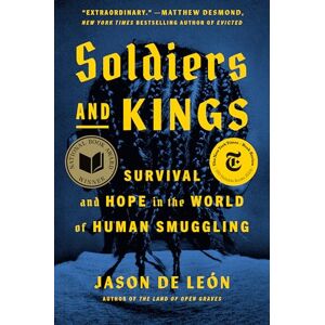 Jason De Leon Soldiers and Kings: Survival and Hope in the World of Human Smuggling Jason De Leon Soldiers and Kings: Survival and Hope in the World of Human Smuggling
