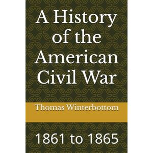 Winterbottom, Thomas A History of the American Civil War: 1861 to 1865 Winterbottom, Thomas A History of the American Civil War: 1861 to 1865