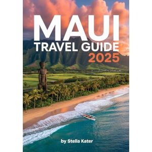 Kater, Stella MAUI TRAVEL GUIDE 2025: Hidden Beaches, Scenic Drives, Local Eats, Top Hikes, Snorkel Spots, Resorts & Road to Hana Secrets Kater, Stella MAUI TRAVEL GUIDE 2025: Hidden Beaches, Scenic Drives, Local Eats, Top Hikes, Snorkel Spots, Resorts & Road to Hana Secrets