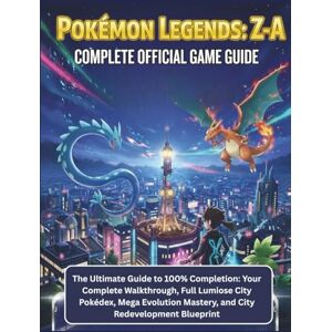 Morris, Marvin R. POKÉMON LEGENDS: Z-A: THE COMPLETE OFFICIAL GAME: The Ultimate Guide to 100% Completion: Your Complete Walkthrough, Full Lumiose City Pokédex, Mega Evolution Mastery, and City Redevelopment Blueprint Morris, Marvin R. POKÉMON LEGENDS: Z-A: THE COMPLETE OFFICIAL GAME: The Ultimate Guide to 100% Completion: Your Complete Walkthrough, Full Lumiose City Pokédex, Mega Evolution Mastery, and City Redevelopment Blueprint