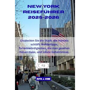 Cone, Ruth J. New York Reiseführer 2025-2026: Entdecken Sie die Stadt, die niemals schläft: Insidertipps, Sehenswürdigkeiten, die man gesehen haben muss, und lokale Geheimnisse. (Reiseabenteuer) Cone, Ruth J. New York Reiseführer 2025-2026: Entdecken Sie die Stadt, die niemals schläft: Insidertipps, Sehenswürdigkeiten, die man gesehen haben muss, und lokale Geheimnisse. (Reiseabenteuer)
