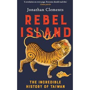 Clements, Jonathan Rebel Island: the incredible history of Taiwan Clements, Jonathan Rebel Island: the incredible history of Taiwan