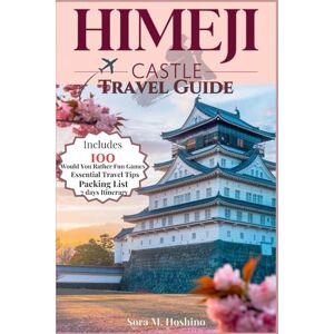 Hoshino, Sora M. Himeji Castle Travel Guide 2025: A Comprehensive Companion to Japan’s Most Beautiful City Amazing History, Must-See Highlights, and Insider Tips to Tour Like a Local Hoshino, Sora M. Himeji Castle Travel Guide 2025: A Comprehensive Companion to Japan’s Most Beautiful City Amazing History, Must-See Highlights, and Insider Tips to Tour Like a Local