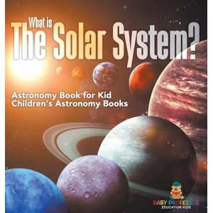 Baby Professor What is The Solar System? Astronomy Book for Kids Children's Astronomy Books Baby Professor What is The Solar System? Astronomy Book for Kids Children's Astronomy Books