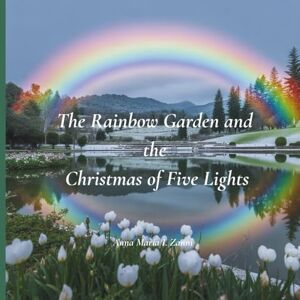 Maria I. Zanni, Anna The Rainbow Garden and the Christmas of Five Lights Maria I. Zanni, Anna The Rainbow Garden and the Christmas of Five Lights