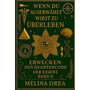 Orea, Melina WENN DU AUSERWÄHLT BIST ZU ÜBERLEBEN: ERWACHEN Der Quantencode der Essenz Band II: 2 Orea, Melina WENN DU AUSERWÄHLT BIST ZU ÜBERLEBEN: ERWACHEN Der Quantencode der Essenz Band II: 2
