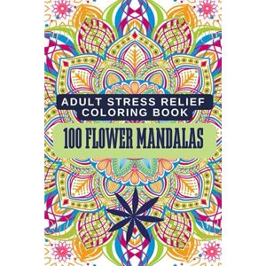 Alexandria, Nika 100 Floral Mandalas: A Coloring Book for Adults with Beautiful Flower Designs for Relaxation and Stress Relief: A Beautiful Collection of 100 Easy and ... Stress Relief, Relaxation, and Mindfulness Alexandria, Nika 100 Floral Mandalas: A Coloring Book for Adults with Beautiful Flower Designs for Relaxation and Stress Relief: A Beautiful Collection of 100 Easy and ... Stress Relief, Relaxation, and Mindfulness