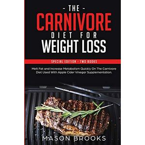 Brooks, Mason The Carnivore Diet For Weight Loss: Special Edition Two Books Melt Fat and Increase Metabolism Quickly On The Carnivore Diet Used With Apple Cider Vinegar Supplementation Brooks, Mason The Carnivore Diet For Weight Loss: Special Edition Two Books Melt Fat and Increase Metabolism Quickly On The Carnivore Diet Used With Apple Cider Vinegar Supplementation