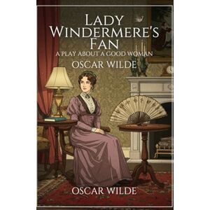 WILDE, OSCAR Lady Windermere's Fan: A PLAY ABOUT A GOOD WOMAN WILDE, OSCAR Lady Windermere's Fan: A PLAY ABOUT A GOOD WOMAN