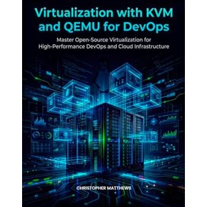 MATTHEWS, CHRISTOPHER Virtualization with KVM and QEMU for devops: Master Open-Source Virtualization for High-Performance DevOps and Cloud Infrastructure” Best for performance-driven and cloud-focused readers. MATTHEWS, CHRISTOPHER Virtualization with KVM and QEMU for devops: Master Open-Source Virtualization for High-Performance DevOps and Cloud Infrastructure” Best for performance-driven and cloud-focused readers.
