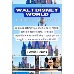 Bruns, Lewis Walt Disney World Guida Di Viaggio 2025: La guida definitiva al Walt Disney World, consigli degli esperti, la magia imperdibile e tutto ciò che ti serve per un viaggio e una vacanza indimenticabili. Bruns, Lewis Walt Disney World Guida Di Viaggio 2025: La guida definitiva al Walt Disney World, consigli degli esperti, la magia imperdibile e tutto ciò che ti serve per un viaggio e una vacanza indimenticabili.