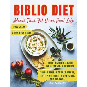 Lancaster, Ivy Biblio Diet Meals That Fit Your Real Life: An Ancient Mediterranean, Bible-Inspired Cookbook with Simple Stress-Free Recipes to Nourish Your Body, ... Spirit, and Help You Thrive for Years to Come Lancaster, Ivy Biblio Diet Meals That Fit Your Real Life: An Ancient Mediterranean, Bible-Inspired Cookbook with Simple Stress-Free Recipes to Nourish Your Body, ... Spirit, and Help You Thrive for Years to Come