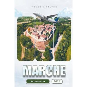 COLTON, FRANK E. Marche Reiseführer 2026: Erkunden Sie Städte, Strände, Sehenswürdigkeiten und lokale Gerichte in der Region Italien für Erstbesucher, Feinschmecker und Kultursuchende COLTON, FRANK E. Marche Reiseführer 2026: Erkunden Sie Städte, Strände, Sehenswürdigkeiten und lokale Gerichte in der Region Italien für Erstbesucher, Feinschmecker und Kultursuchende