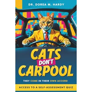 Hardy, Dr. Dorea M. Cats Don't Carpool: They Come in Their Own Accord: How to Navigate Difficult Teams, Empower Quiet Leaders, and Finally Stop Herding Cats Hardy, Dr. Dorea M. Cats Don't Carpool: They Come in Their Own Accord: How to Navigate Difficult Teams, Empower Quiet Leaders, and Finally Stop Herding Cats