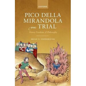 Copenhaver, Brian P. Pico della Mirandola on Trial: Heresy, Freedom, and Philosophy Copenhaver, Brian P. Pico della Mirandola on Trial: Heresy, Freedom, and Philosophy